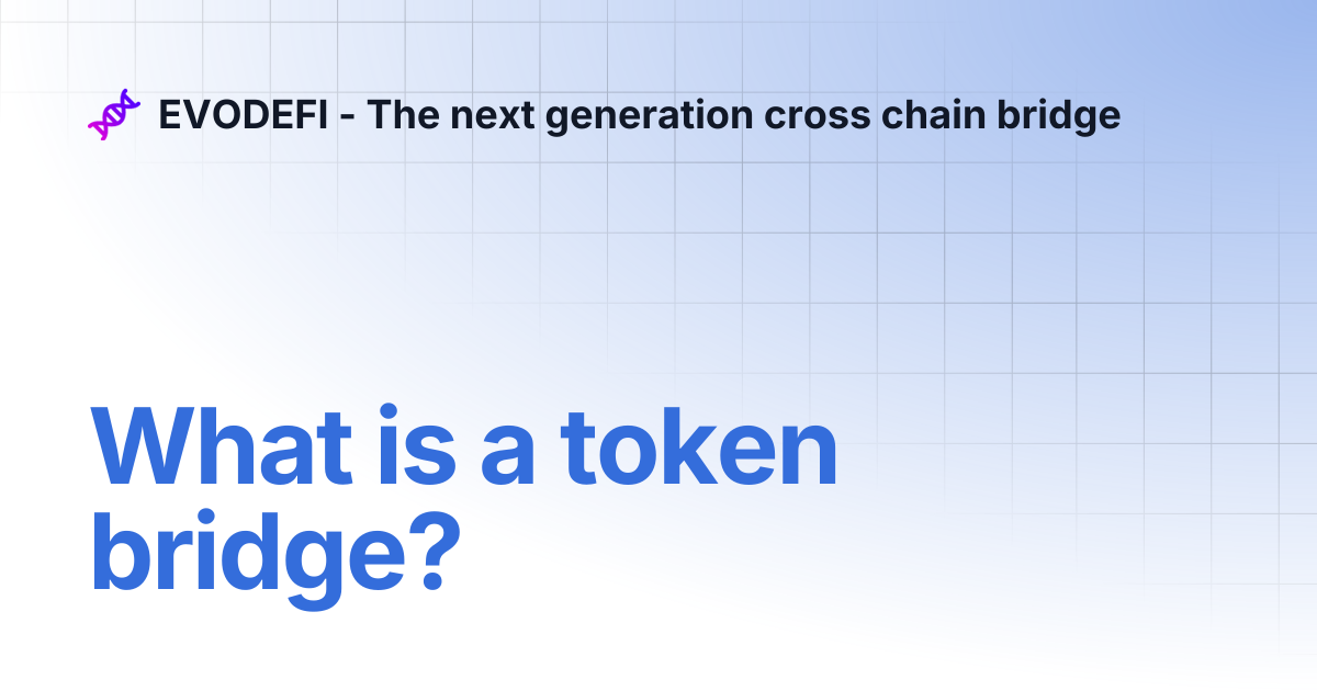 What is a token bridge? | EVODEFI - The next generation cross chain bridge